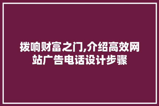 拨响财富之门,介绍高效网站广告电话设计步骤