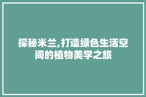 探秘米兰,打造绿色生活空间的植物美学之旅