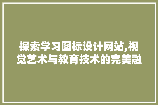 探索学习图标设计网站,视觉艺术与教育技术的完美融合