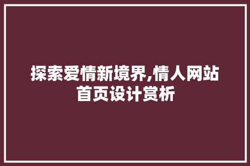 探索爱情新境界,情人网站首页设计赏析