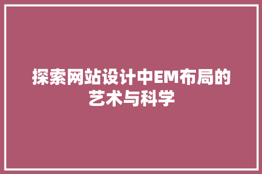 探索网站设计中EM布局的艺术与科学