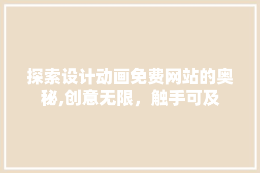 探索设计动画免费网站的奥秘,创意无限，触手可及
