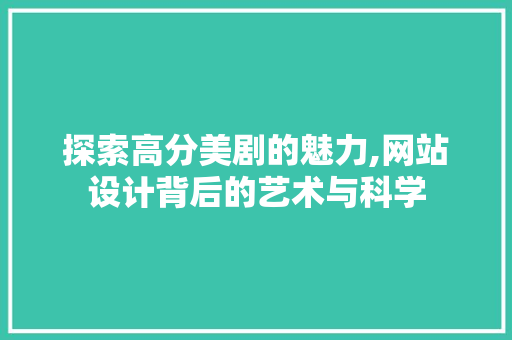 探索高分美剧的魅力,网站设计背后的艺术与科学