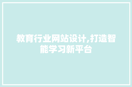 教育行业网站设计,打造智能学习新平台