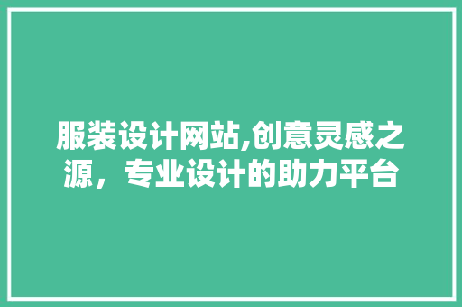 服装设计网站,创意灵感之源，专业设计的助力平台