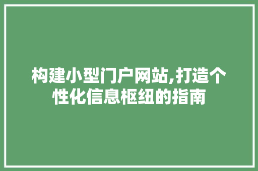 构建小型门户网站,打造个性化信息枢纽的指南