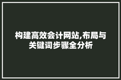 构建高效会计网站,布局与关键词步骤全分析