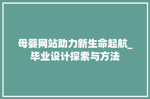 母婴网站助力新生命起航_毕业设计探索与方法