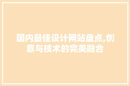 国内最佳设计网站盘点,创意与技术的完美融合