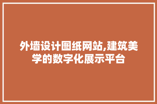 外墙设计图纸网站,建筑美学的数字化展示平台