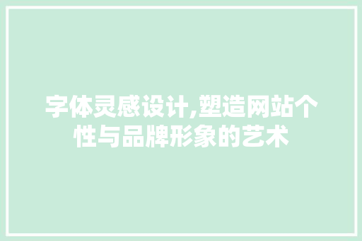 字体灵感设计,塑造网站个性与品牌形象的艺术