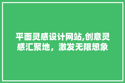 平面灵感设计网站,创意灵感汇聚地，激发无限想象