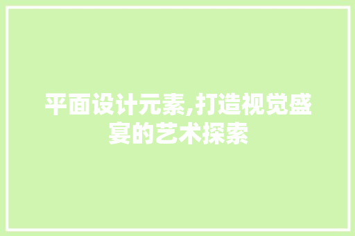 平面设计元素,打造视觉盛宴的艺术探索