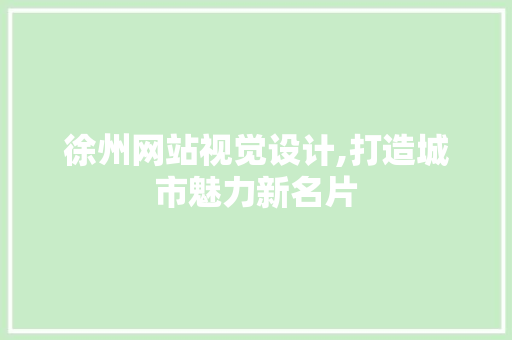 徐州网站视觉设计,打造城市魅力新名片