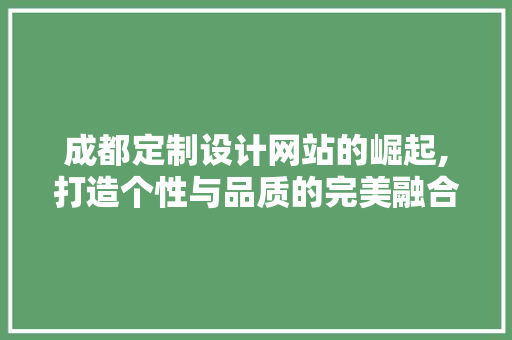 成都定制设计网站的崛起,打造个性与品质的完美融合