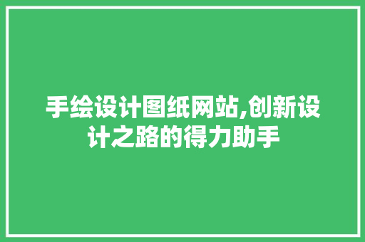 手绘设计图纸网站,创新设计之路的得力助手