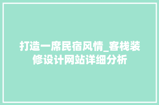 打造一席民宿风情_客栈装修设计网站详细分析