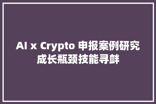 AI x Crypto 申报案例研究成长瓶颈技能寻衅