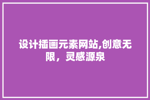 设计插画元素网站,创意无限，灵感源泉