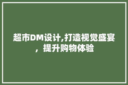 超市DM设计,打造视觉盛宴，提升购物体验
