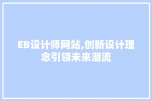 EB设计师网站,创新设计理念引领未来潮流