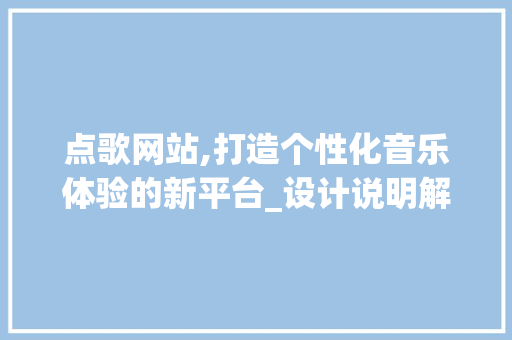 点歌网站,打造个性化音乐体验的新平台_设计说明解读