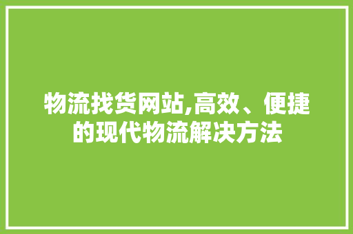 物流找货网站,高效、便捷的现代物流解决方法