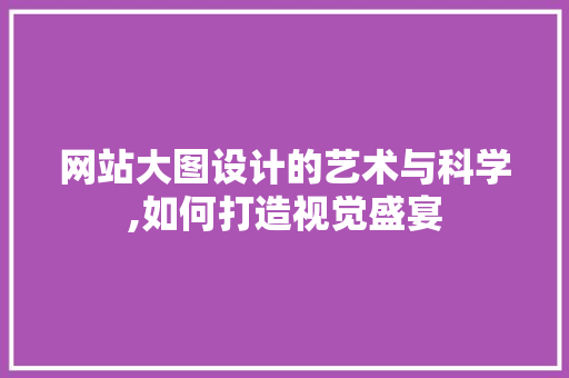 网站大图设计的艺术与科学,如何打造视觉盛宴