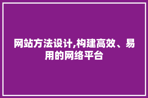 网站方法设计,构建高效、易用的网络平台