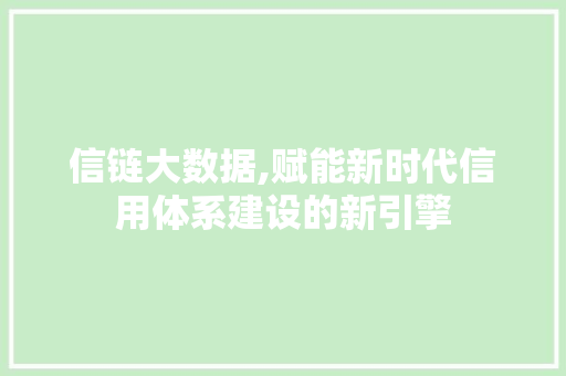 信链大数据,赋能新时代信用体系建设的新引擎