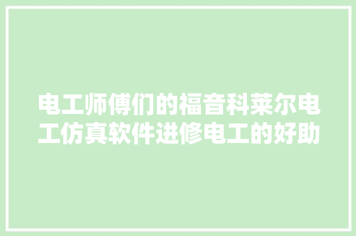 电工师傅们的福音科莱尔电工仿真软件进修电工的好助手