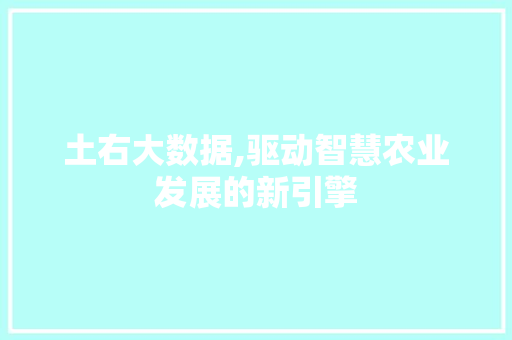 土右大数据,驱动智慧农业发展的新引擎