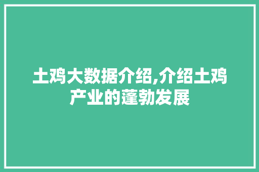 土鸡大数据介绍,介绍土鸡产业的蓬勃发展