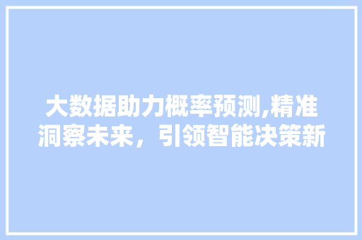 大数据助力概率预测,精准洞察未来，引领智能决策新时代