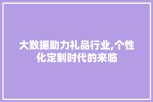 大数据助力礼品行业,个性化定制时代的来临