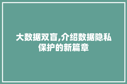 大数据双盲,介绍数据隐私保护的新篇章