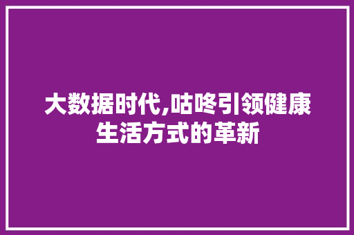 大数据时代,咕咚引领健康生活方式的革新