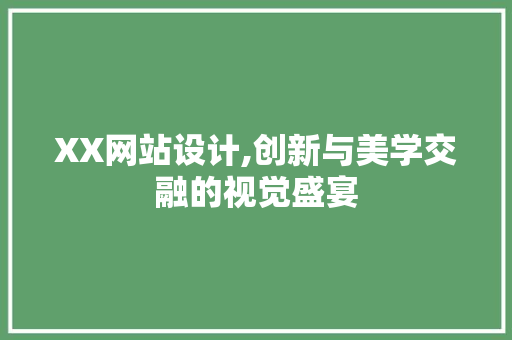 XX网站设计,创新与美学交融的视觉盛宴