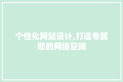 个性化网站设计,打造专属您的网络空间