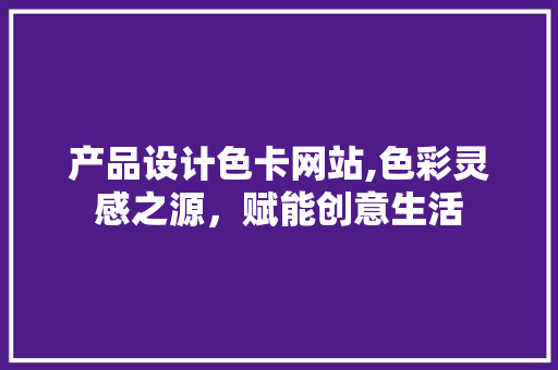 产品设计色卡网站,色彩灵感之源，赋能创意生活