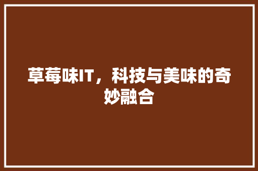 草莓味IT，科技与美味的奇妙融合