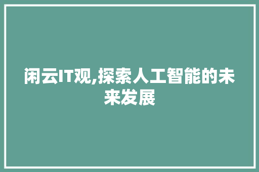 闲云IT观,探索人工智能的未来发展