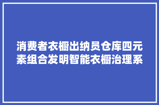消费者衣橱出纳员仓库四元素组合发明智能衣橱治理系统