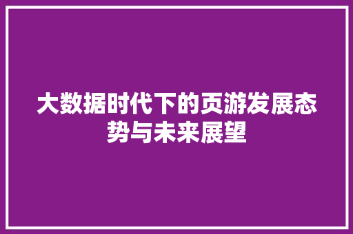 大数据时代下的页游发展态势与未来展望