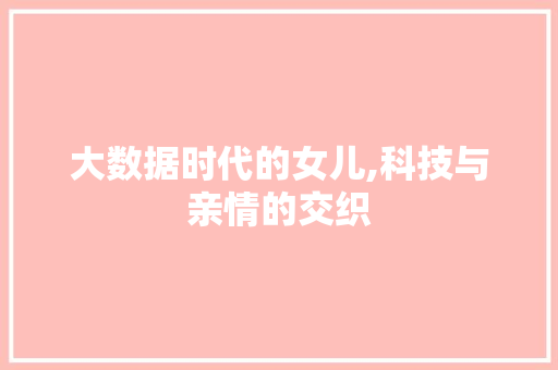 大数据时代的女儿,科技与亲情的交织