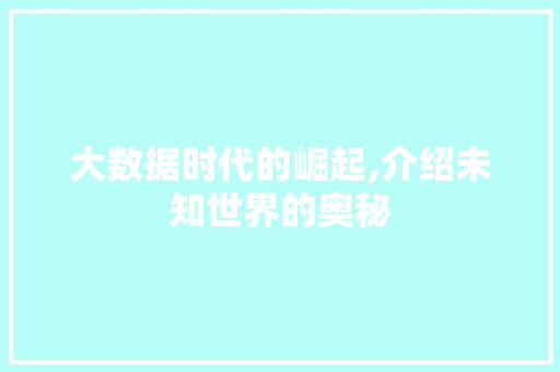 大数据时代的崛起,介绍未知世界的奥秘
