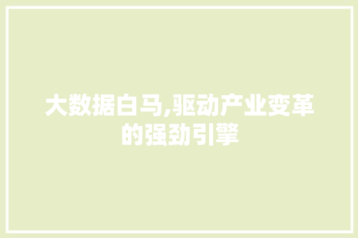 大数据白马,驱动产业变革的强劲引擎