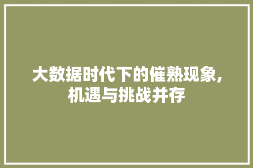大数据时代下的催熟现象,机遇与挑战并存