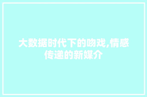 大数据时代下的吻戏,情感传递的新媒介