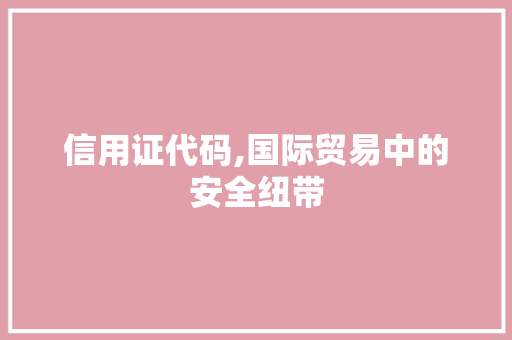 信用证代码,国际贸易中的安全纽带